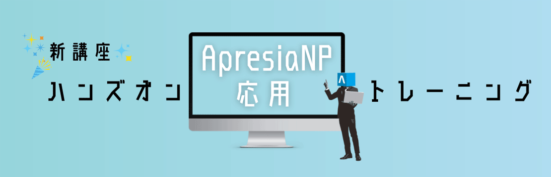 新講座 ハンズオントレーニング「ApresiaNP応用」