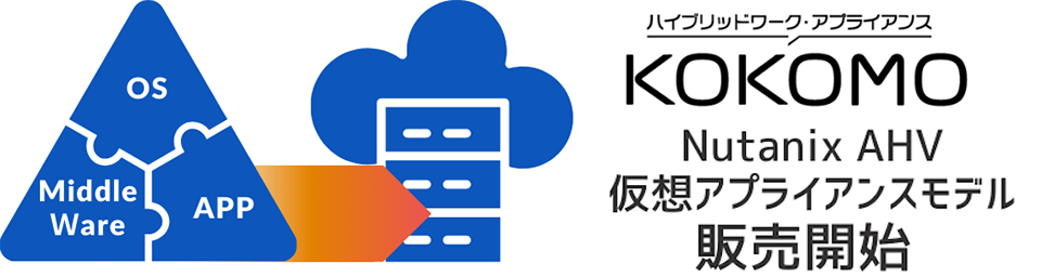 ハイブリッドワーク・アプライアンス KOKOMO Nutanix AHV 仮想アプライアンスモデル販売開始