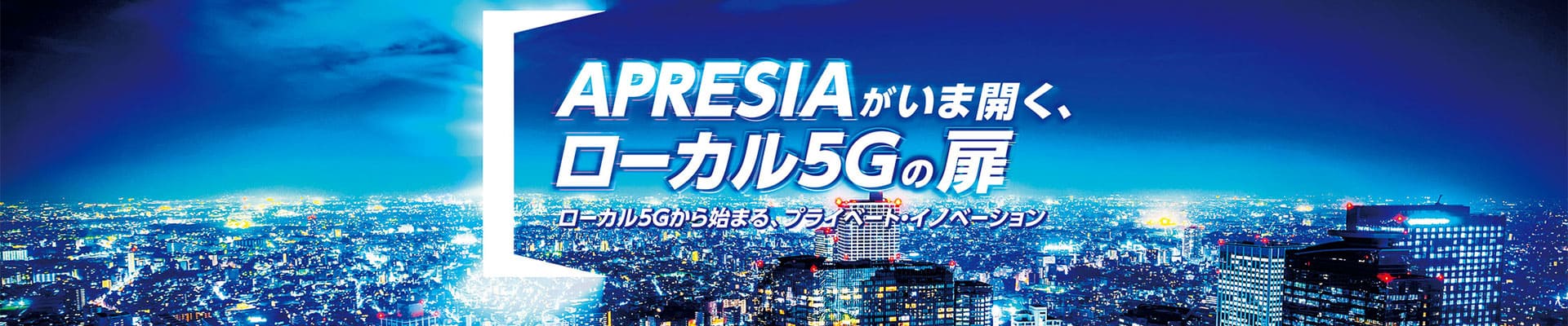 APRESIAがいま開く、ローカル5Gの扉　ローカル5Gから始まる、プライベート・イノベーション